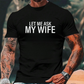 Grappig T-Shirt met de opdruk “Let Me Ask My Wife“ voor Heren